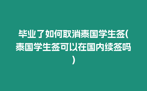 畢業了如何取消泰國學生簽(泰國學生簽可以在國內續簽嗎)