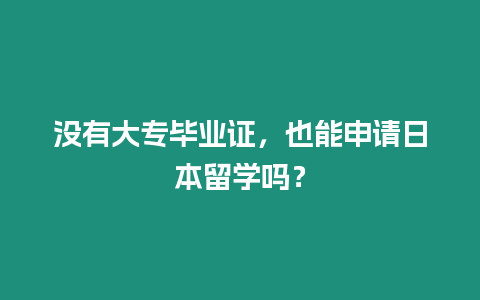 沒有大專畢業(yè)證，也能申請日本留學嗎？