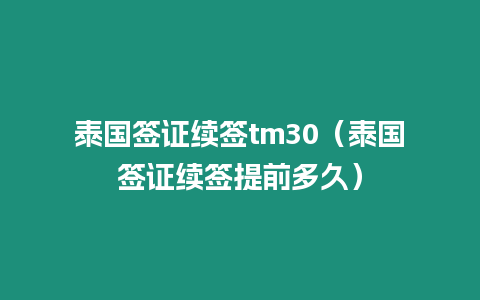 泰國簽證續簽tm30（泰國簽證續簽提前多久）