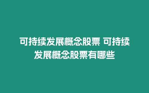 可持續(xù)發(fā)展概念股票 可持續(xù)發(fā)展概念股票有哪些