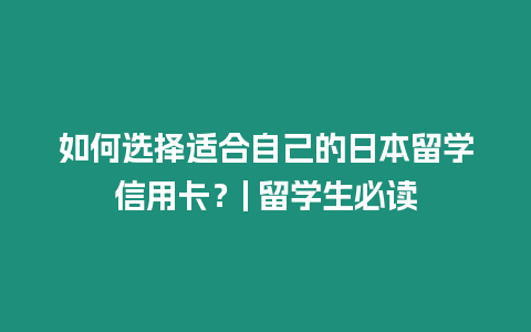 如何選擇適合自己的日本留學信用卡？| 留學生必讀