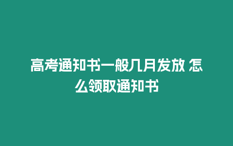 高考通知書一般幾月發放 怎么領取通知書