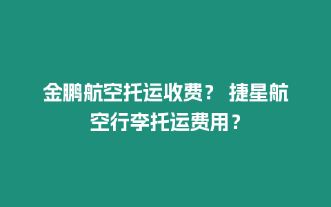 金鵬航空托運收費？ 捷星航空行李托運費用？