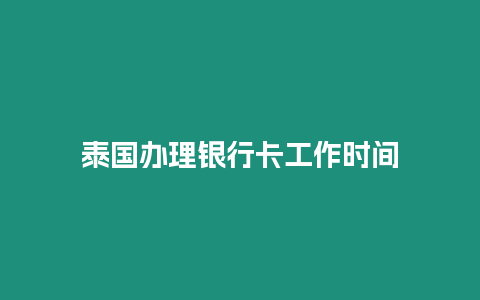 泰國辦理銀行卡工作時間