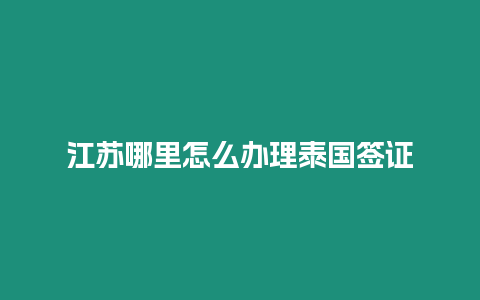 江蘇哪里怎么辦理泰國簽證