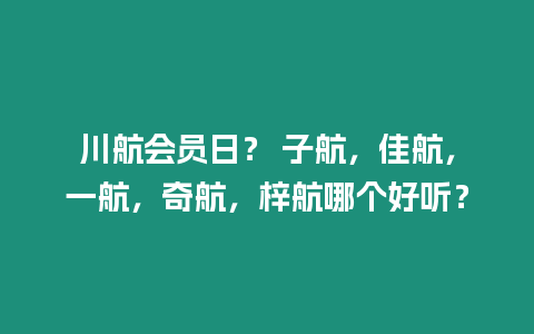 川航會員日？ 子航，佳航，一航，奇航，梓航哪個好聽？