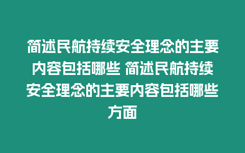 簡述民航持續(xù)安全理念的主要內(nèi)容包括哪些 簡述民航持續(xù)安全理念的主要內(nèi)容包括哪些方面