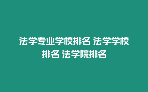 法學(xué)專業(yè)學(xué)校排名 法學(xué)學(xué)校排名 法學(xué)院排名