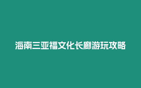 海南三亞福文化長廊游玩攻略