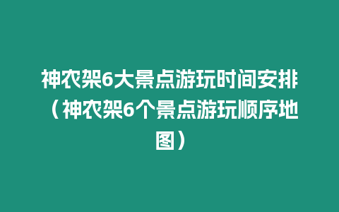 神農架6大景點游玩時間安排（神農架6個景點游玩順序地圖）