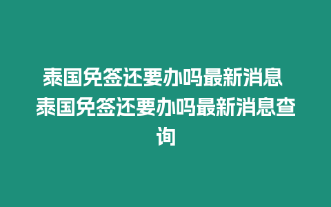 泰國免簽還要辦嗎最新消息 泰國免簽還要辦嗎最新消息查詢