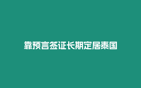 靠預(yù)言簽證長期定居泰國