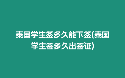 泰國學(xué)生簽多久能下簽(泰國學(xué)生簽多久出簽證)