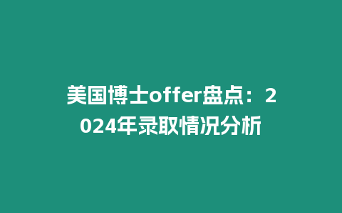 美國博士offer盤點：2024年錄取情況分析