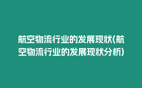 航空物流行業的發展現狀(航空物流行業的發展現狀分析)