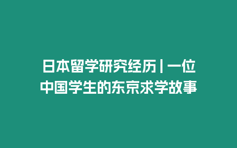 日本留學(xué)研究經(jīng)歷 | 一位中國學(xué)生的東京求學(xué)故事