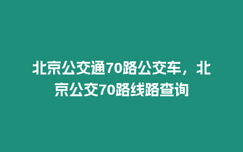 北京公交通70路公交車，北京公交70路線路查詢