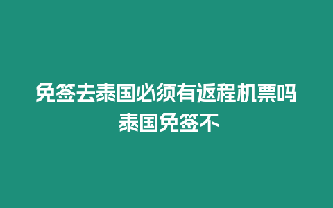 免簽去泰國必須有返程機票嗎 泰國免簽不