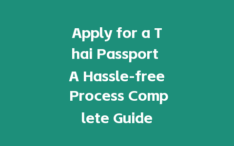 Apply for a Thai Passport A Hassle-free Process Complete Guide