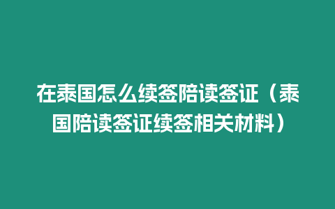 在泰國(guó)怎么續(xù)簽陪讀簽證（泰國(guó)陪讀簽證續(xù)簽相關(guān)材料）