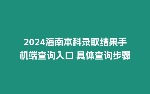 2024海南本科錄取結果手機端查詢入口 具體查詢步驟