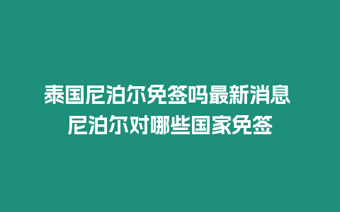 泰國(guó)尼泊爾免簽嗎最新消息 尼泊爾對(duì)哪些國(guó)家免簽