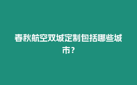 春秋航空雙城定制包括哪些城市？