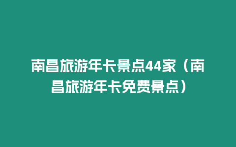 南昌旅游年卡景點44家（南昌旅游年卡免費景點）