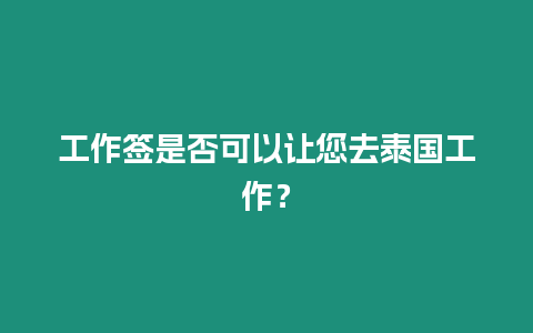 工作簽是否可以讓您去泰國工作？