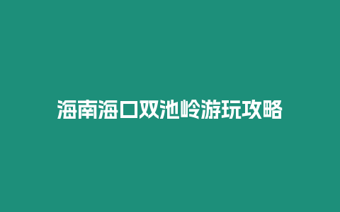 海南海口雙池嶺游玩攻略