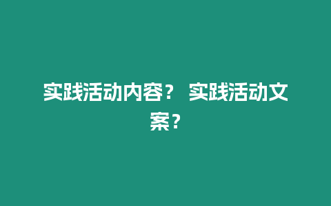 實踐活動內容？ 實踐活動文案？