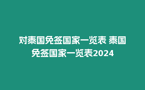 對泰國免簽國家一覽表 泰國免簽國家一覽表2024