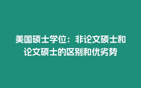 美國碩士學(xué)位：非論文碩士和論文碩士的區(qū)別和優(yōu)劣勢