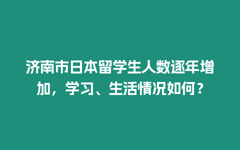 濟南市日本留學生人數逐年增加，學習、生活情況如何？