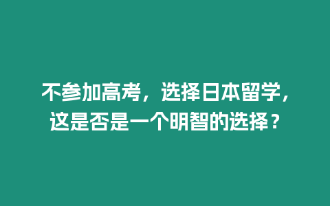 不參加高考，選擇日本留學，這是否是一個明智的選擇？