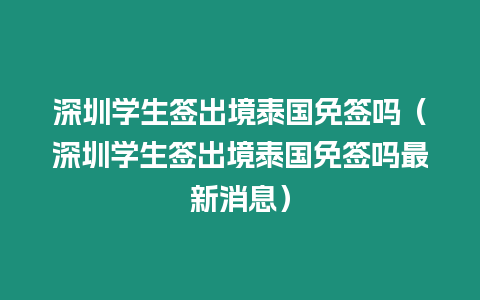 深圳學生簽出境泰國免簽嗎（深圳學生簽出境泰國免簽嗎最新消息）