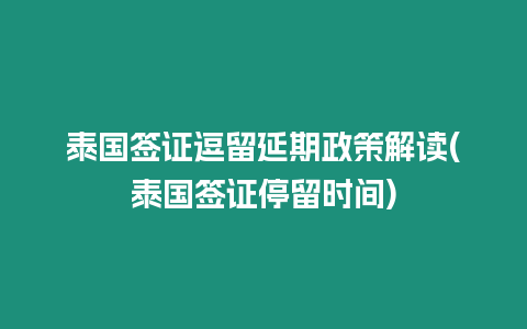 泰國(guó)簽證逗留延期政策解讀(泰國(guó)簽證停留時(shí)間)