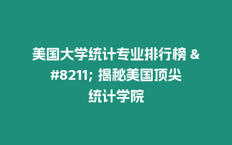 美國大學統計專業排行榜 – 揭秘美國頂尖統計學院