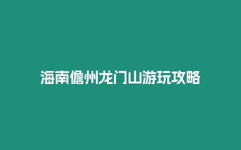 海南儋州龍門山游玩攻略