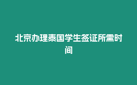 北京辦理泰國學生簽證所需時間