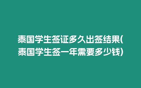 泰國(guó)學(xué)生簽證多久出簽結(jié)果(泰國(guó)學(xué)生簽一年需要多少錢)