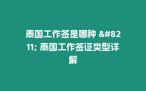 泰國工作簽是哪種 – 泰國工作簽證類型詳解