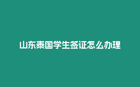 山東泰國學生簽證怎么辦理