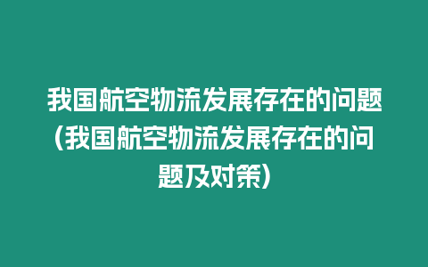 我國(guó)航空物流發(fā)展存在的問題(我國(guó)航空物流發(fā)展存在的問題及對(duì)策)