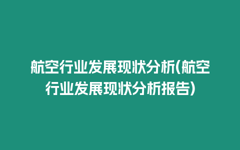 航空行業(yè)發(fā)展現(xiàn)狀分析(航空行業(yè)發(fā)展現(xiàn)狀分析報告)