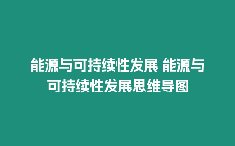 能源與可持續(xù)性發(fā)展 能源與可持續(xù)性發(fā)展思維導(dǎo)圖