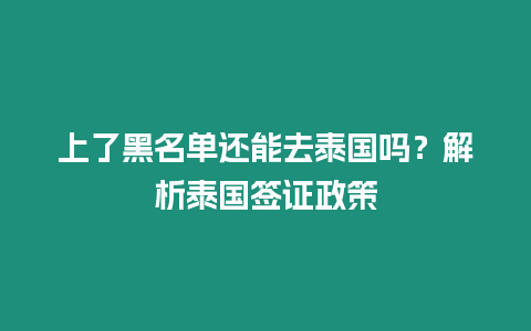 上了黑名單還能去泰國嗎？解析泰國簽證政策