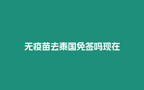 無疫苗去泰國免簽嗎現在