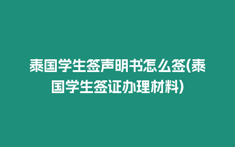 泰國學生簽聲明書怎么簽(泰國學生簽證辦理材料)