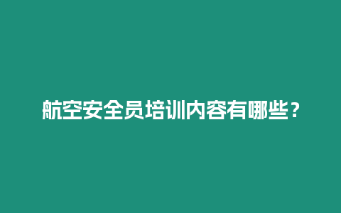 航空安全員培訓內容有哪些？